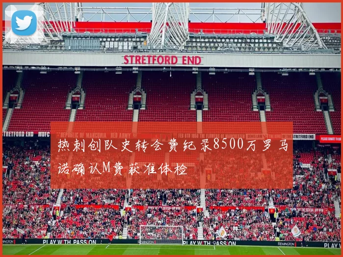 热刺创队史转会费纪录8500万罗马诺确认M费获准体检
