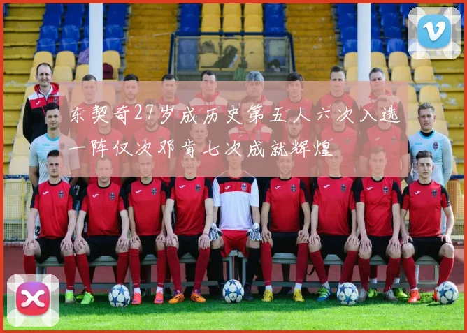 东契奇27岁成历史第五人六次入选一阵仅次邓肯七次成就辉煌