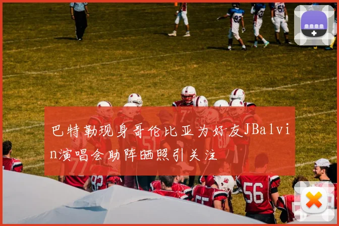 巴特勒现身哥伦比亚为好友JBalvin演唱会助阵晒照引关注