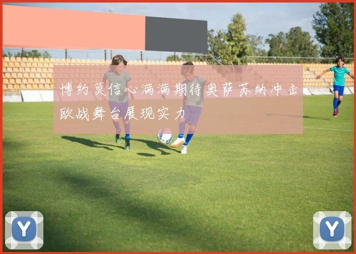 博约莫信心满满期待奥萨苏纳冲击欧战舞台展现实力
